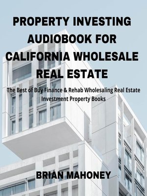 cover image of Property Investing Audiobook for California Wholesale Real Estate